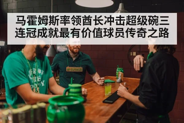 马霍姆斯率领酋长冲击超级碗三连冠成就最有价值球员传奇之路